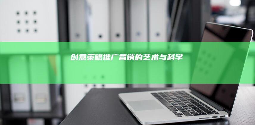 创意策略：推广营销的艺术与科学